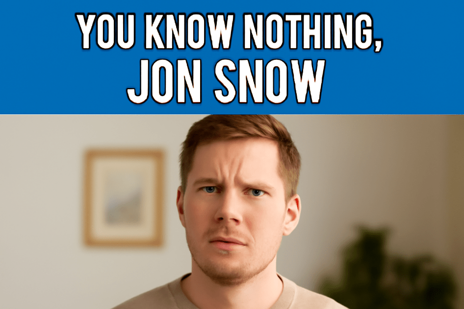 Meme-style graphic featuring the quote 'You know nothing, Jon Snow' in bold white text over a blue background. The image shows a confused young man in a beige sweater, embodying a humorous and playful moment. the quote 'You know nothing, Jon Snow' in bold white text over a blue background. The image shows a confused young man in a beige sweater, embodying a humorous and playful moment.