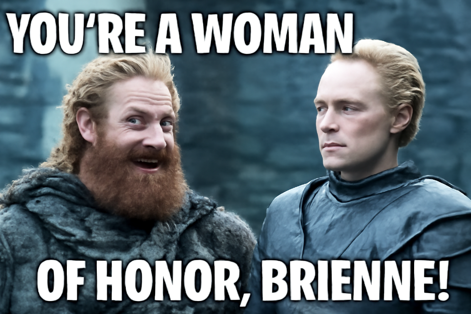 Meme-style image of Tormund Giantsbane grinning wildly at Brienne of Tarth with bold text reading "YOU'RE A WOMAN OF HONOR, BRIENNE!" set against a stone backdrop. 