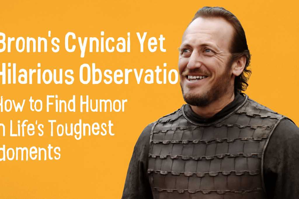 Bronn’s cynical yet hilarious observations
