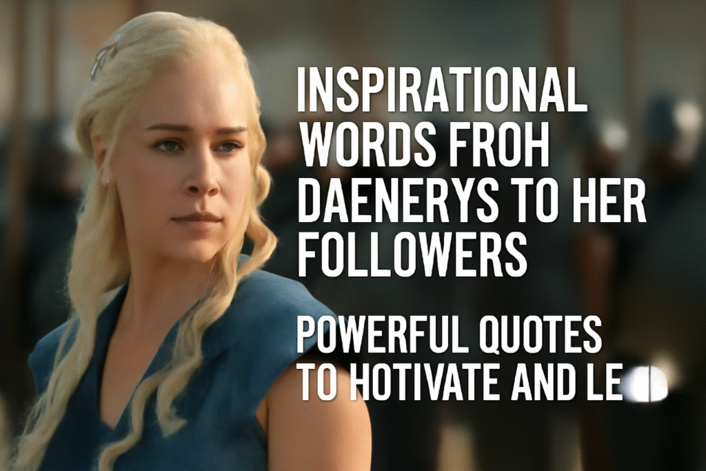 Inspirational words from Daenerys to her followers