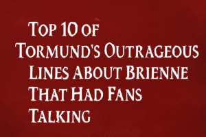 Tormund’s outrageous lines about Brienne