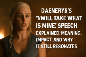 Daenerys’s “I will take what is mine” speech