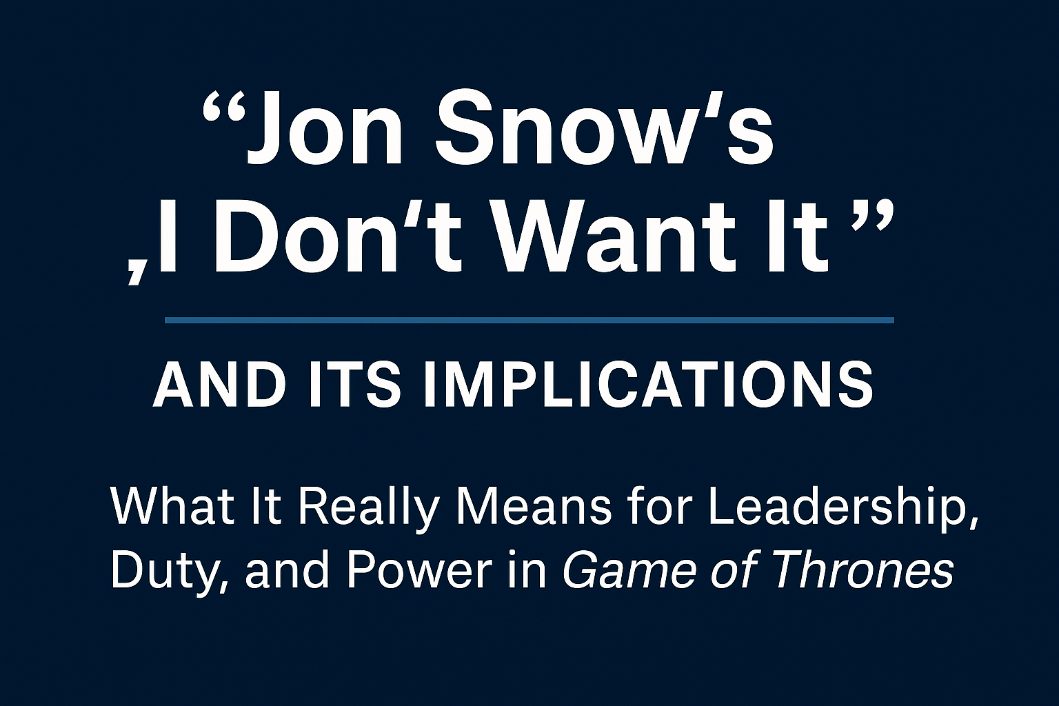 Jon Snow’s “I don’t want it” and its implications