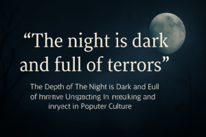 The depth of “The night is dark and full of terrors”