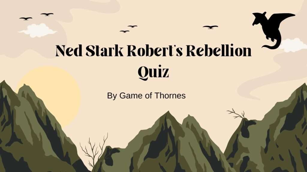 Ned Stark Robert's Rebellion Quiz