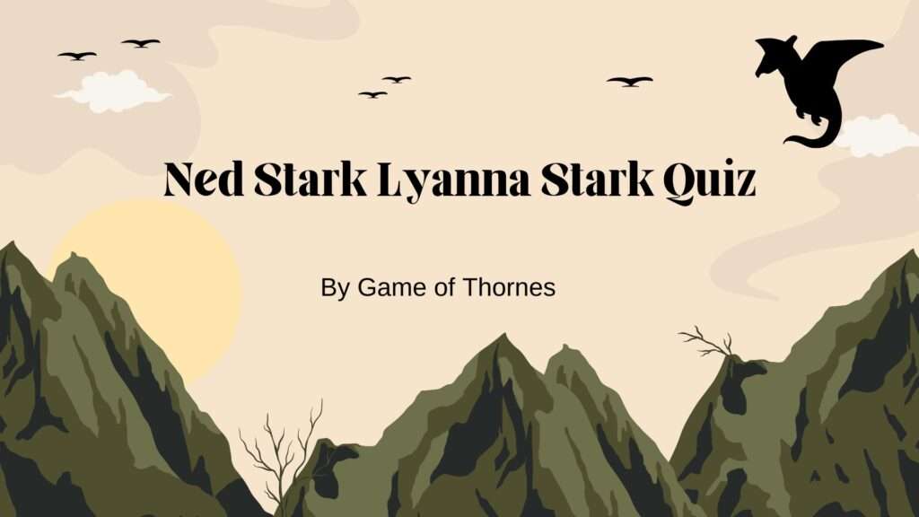 Ned Stark Lyanna Stark Quiz