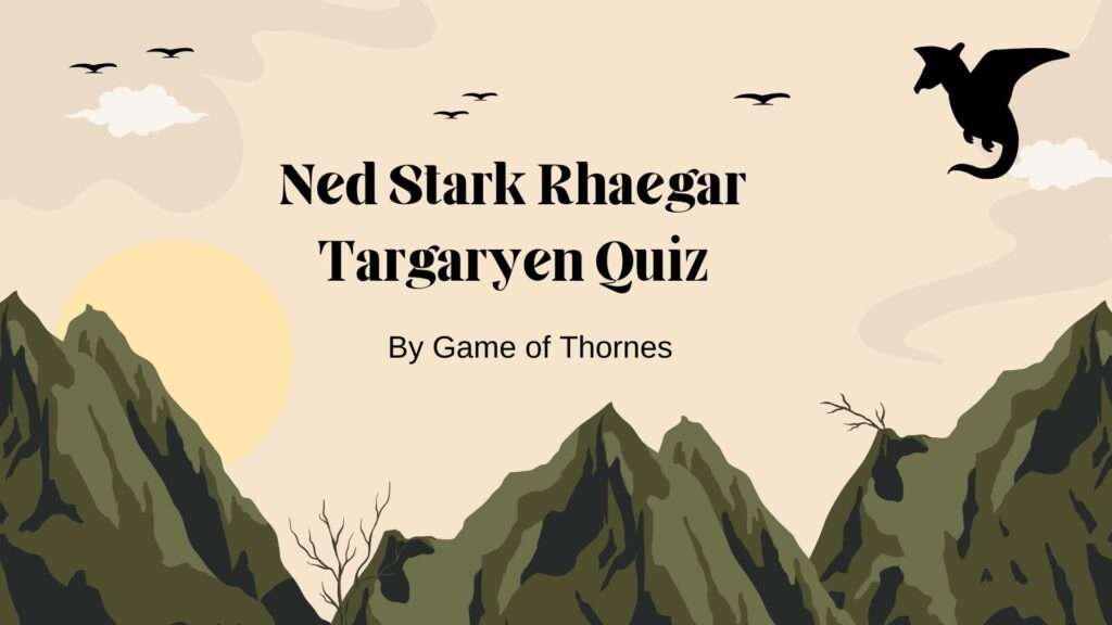 Ned Stark Rhaegar Targaryen Quiz